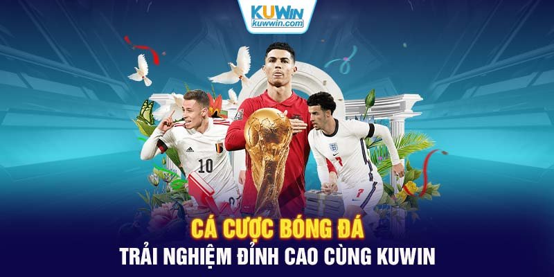 Cá Cược Bóng Đá – Trải Nghiệm Đỉnh Cao Cùng KUWIN