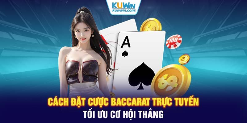 Cách đặt cược Baccarat trực tuyến tối ưu cơ hội thắng