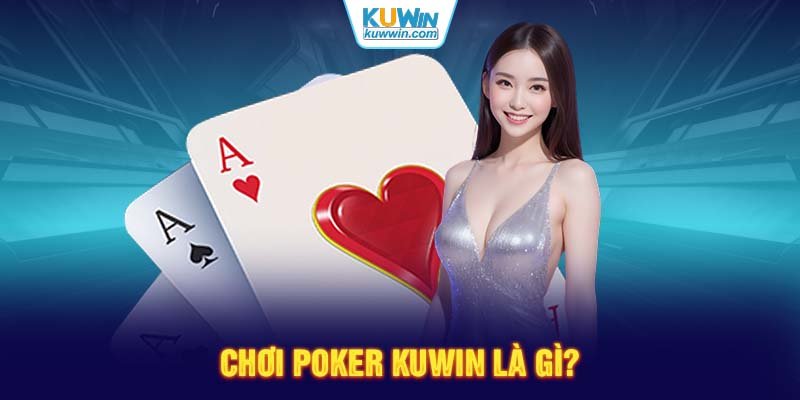 Chơi Poker KUWIN là gì?