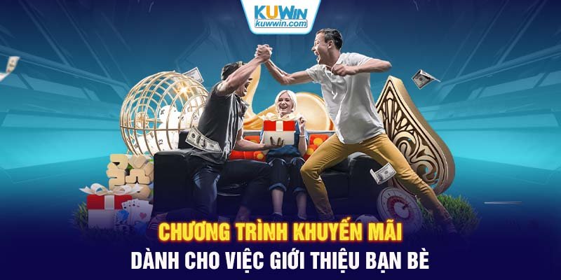 Chương trình khuyến mãi dành cho việc giới thiệu bạn bè