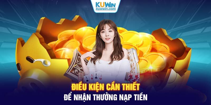 Điều kiện cần thiết để nhận thưởng nạp tiền