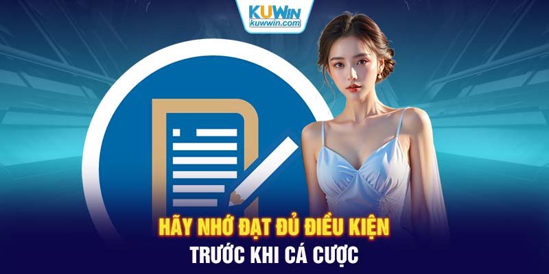 Hãy nhớ đạt đủ điều kiện trước khi cá cược