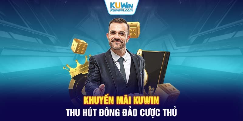 Khuyến mãi KUWIN thu hút đông đảo cược thủ