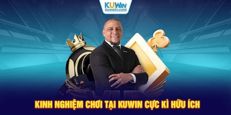 Kinh nghiệm chơi tại KUWIN cực kì hữu ích