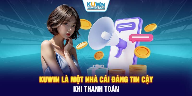 KUWIN là một nhà cái đáng tin cậy khi thanh toán