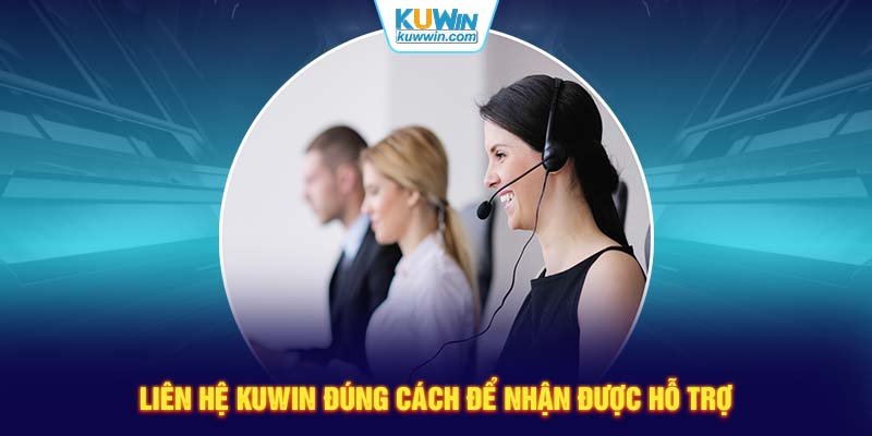 Liên hệ KUWIN đúng cách để nhận được hỗ trợ