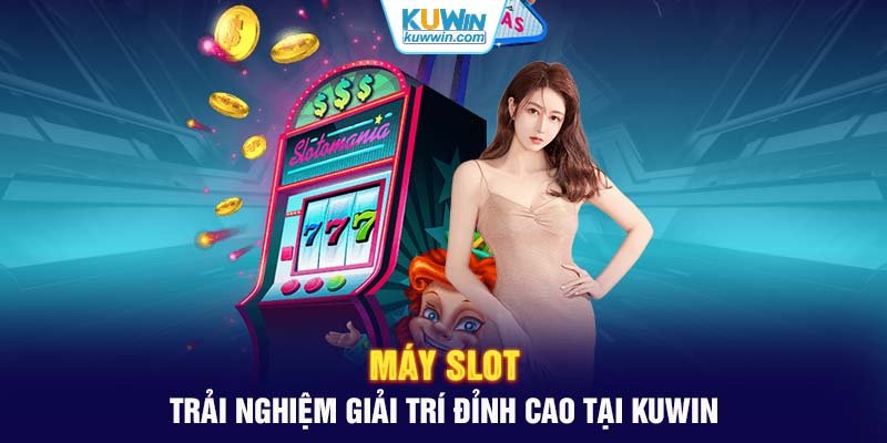 Máy Slot - Trải Nghiệm Giải Trí Đỉnh Cao Tại KUWIN