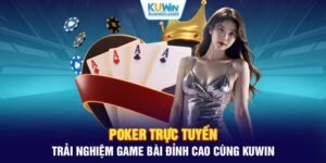 Poker Trực Tuyến: Trải Nghiệm Game Bài Đỉnh Cao Cùng KUWIN