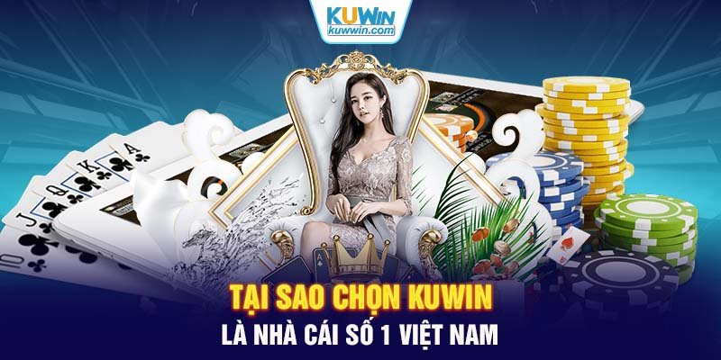 Kết luận: Tại sao chọn KUWIN là nhà cái số 1 Việt Nam