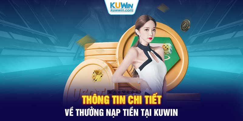 Thông tin chi tiết về thưởng nạp tiền tại KUWIN