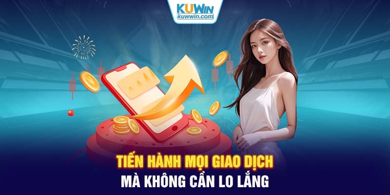 Tiến hành mọi giao dịch mà không cần lo lắng